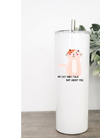 My Cat And I Talk Shit On You- 20 or 30 oz Tumbler, Wine Tumbler or