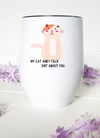 My Cat And I Talk Shit On You- 20 or 30 oz Tumbler, Wine Tumbler or